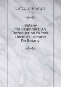 Botany for Beginners: An Introduction to 'mrs. Lincoln's Lectures On Botany'
