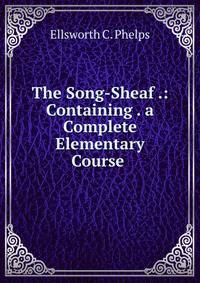 The Song-Sheaf .: Containing . a Complete Elementary Course .