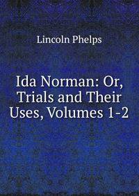 Ida Norman: Or, Trials and Their Uses, Volumes 1-2