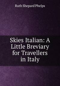 Skies Italian: A Little Breviary for Travellers in Italy