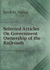 Selected Articles On Government Ownership of the Railroads