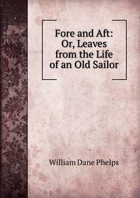 Fore and Aft: Or, Leaves from the Life of an Old Sailor