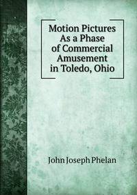 Motion Pictures As a Phase of Commercial Amusement in Toledo, Ohio