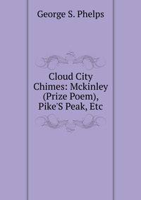 Cloud City Chimes: Mckinley (Prize Poem), Pike'S Peak, Etc