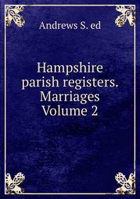Hampshire parish registers. Marriages Volume 2