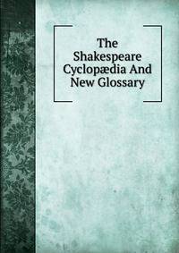 The Shakespeare Cyclop?dia And New Glossary