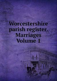 Worcestershire parish register. Marriages Volume 1