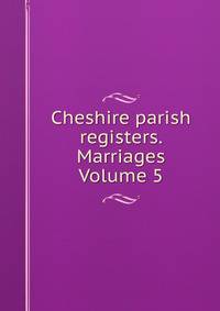 Cheshire parish registers. Marriages Volume 5