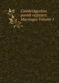 Cambridgeshire parish registers. Marriages Volume 1