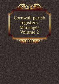 Cornwall parish registers. Marriages Volume 2