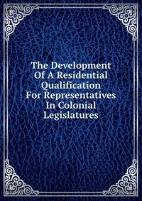 The Development Of A Residential Qualification For Representatives In Colonial Legislatures
