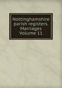 Nottinghamshire parish registers. Marriages Volume 11