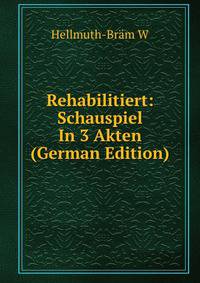 Rehabilitiert: Schauspiel In 3 Akten (German Edition)