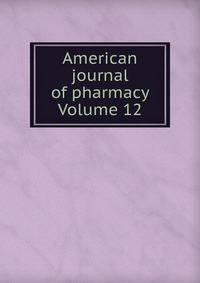 American journal of pharmacy Volume 12
