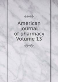 American journal of pharmacy Volume 13