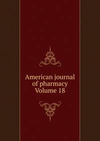 American journal of pharmacy Volume 18