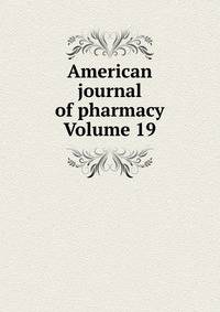 American journal of pharmacy Volume 19