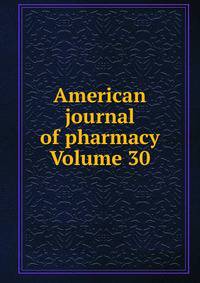 American journal of pharmacy Volume 30