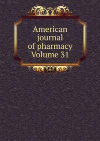 American journal of pharmacy Volume 31