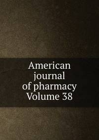 American journal of pharmacy Volume 38