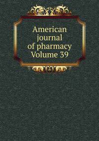American journal of pharmacy Volume 39