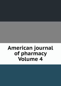 American journal of pharmacy Volume 4