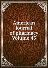 American journal of pharmacy Volume 43