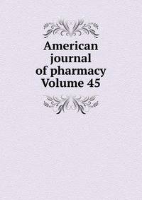 American journal of pharmacy Volume 45