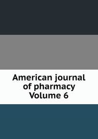 American journal of pharmacy Volume 6