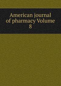 American journal of pharmacy Volume 8