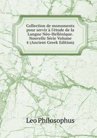 Collection de monuments pour servir ? l'?tude de la Langue N?o-Hell?nique. Nouvelle S?rie Volume 4 (Ancient Greek Edition)