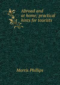 Abroad and at home; practical hints for tourists