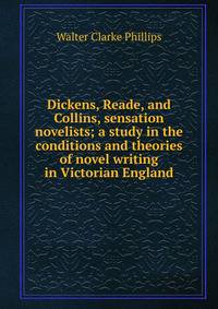Dickens, Reade, and Collins, sensation novelists; a study in the conditions and theories of novel writing in Victorian England