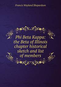Phi Beta Kappa: the Beta of Illinois chapter historical sketch and list of members