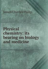 Physical chemistry: its bearing on biology and medicine