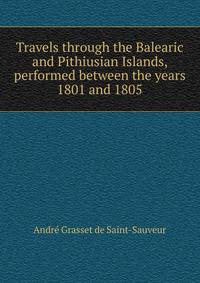 Travels through the Balearic and Pithiusian Islands, performed between the years 1801 and 1805