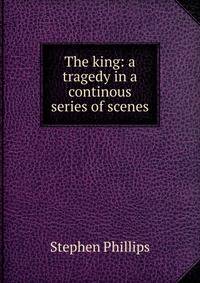 The king: a tragedy in a continous series of scenes