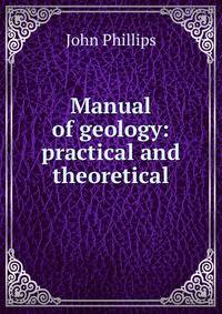 Manual of geology: practical and theoretical