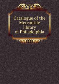 Catalogue of the Mercantile library of Philadelphia