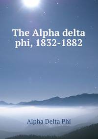 The Alpha delta phi, 1832-1882