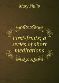 First-fruits; a series of short meditations