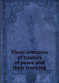 Three centuries of treaties of peace and their teaching