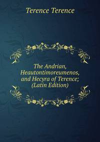 The Andrian, Heautontimoreumenos, and Hecyra of Terence; (Latin Edition)
