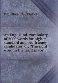 An Eng.-Hind. vocabulary of 3000 words for higher standard and proficiency candidates, or, "The right word in the right place"