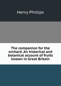 The companion for the orchard. An historical and botanical account of fruits known in Great Britain