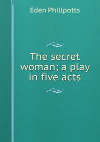The secret woman; a play in five acts
