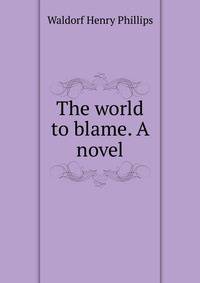 The world to blame. A novel