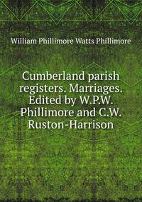 Cumberland parish registers. Marriages. Edited by W.P.W. Phillimore and C.W. Ruston-Harrison
