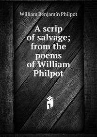 A scrip of salvage; from the poems of William Philpot