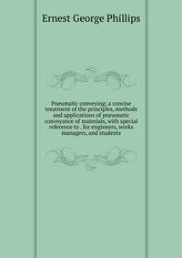 Pneumatic conveying; a concise treatment of the principles, methods and applications of pneumatic conveyance of materials, with special reference to . for engineers, works managers, and students